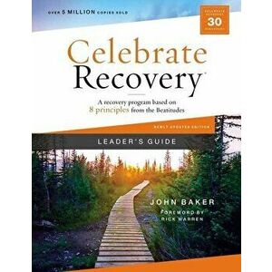 Celebrate Recovery Leader's Guide, Updated Edition: A Recovery Program Based on Eight Principles from the Beatitudes - John Baker imagine