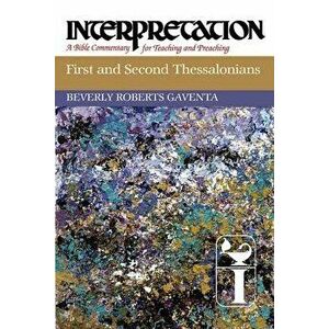 First and Second Thessalonians: Interpretation: A Bible Commentary for Teaching and Preaching, Hardcover - Beverly Roberts Gaventa imagine