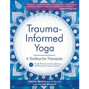Trauma-Informed Yoga: A Toolbox for Therapists: 47 Practices to Calm, Balance, and Restore the Nervous System, Paperback - Joanne Spence imagine