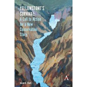 Yellowstone's Survival: A Call to Action for a New Conservation Story, Paperback - Susan G. Clark imagine