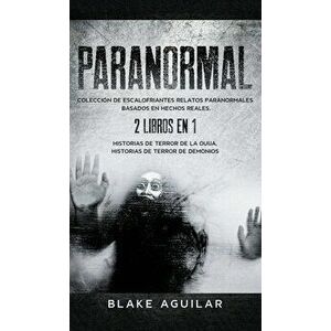 Paranormal: Colección de Escalofriantes Relatos Paranormales Basados en Hechos Reales. 2 libros en 1 -Historias de Terror de la Ou - Blake Aguilar imagine