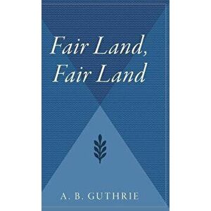 Fair Land, Fair Land, Hardcover - Alfred Bertram Jr. Guthrie imagine