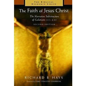 The Faith of Jesus Christ: The Narrative Substructure of Galatians 3: 1-4: 11, Paperback - Richard B. Hays imagine