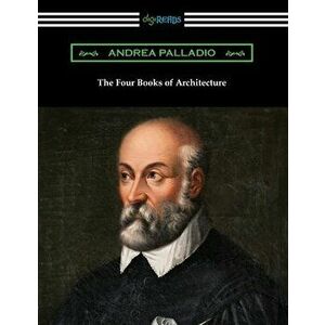 The Four Books of Architecture, Paperback - Andrea Palladio imagine