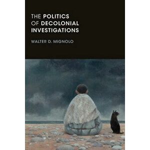 The Politics of Decolonial Investigations, Paperback - Walter D. Mignolo imagine