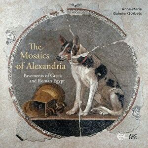 The Mosaics of Alexandria: Pavements of Greek and Roman Egypt, Hardcover - Anne-Marie Guimier-Sorbets imagine