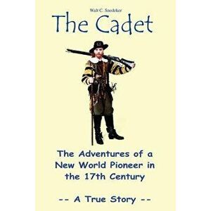 The Cadet: The Adventures of a New World Pioneer in the 17th Century - A True Story, Paperback - Walt C. Snedeker imagine