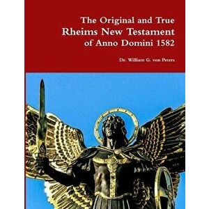 The Original and True Rheims New Testament of Anno Domini 1582, Paperback - William Von Peters imagine