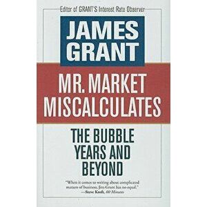 Mr. Market Miscalculates: The Bubble Years and Beyond, Hardcover - James Grant imagine