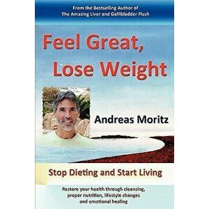 Feel Great, Lose Weight, Paperback - Andreas Moritz imagine