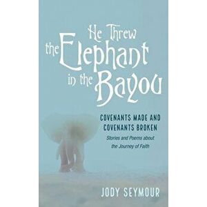 He Threw the Elephant in the Bayou, Hardcover - Jody Seymour imagine