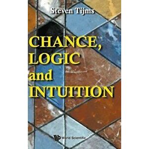 Chance, Logic and Intuition: An Introduction to the Counter-Intuitive Logic of Chance, Hardcover - Steven Tijms imagine