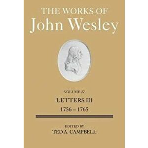 The Works of John Wesley Volume 27: Letters III (1756-1765), Hardcover - Ted A. Campbell imagine