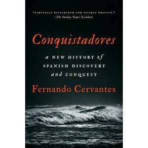 Conquistadores: A New History of Spanish Discovery and Conquest, Hardcover - Fernando Cervantes imagine