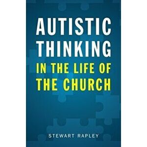 Autistic Thinking in the Life of the Church, Paperback - Stewart Rapley imagine