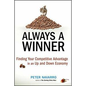 Always a Winner: Finding Your Competitive Advantage in an Up and Down Economy, Hardcover - Peter Navarro imagine