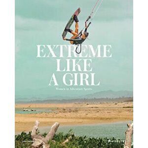 Extreme Like a Girl: Women in Adventure Sports, Hardcover - Carolina Amell imagine