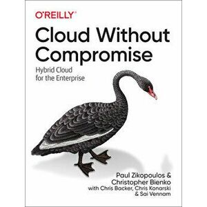 Cloud Without Compromise: Hybrid Cloud for the Enterprise, Paperback - Paul Zikopoulos imagine