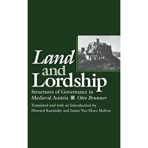 Land and Lordship: Structures of Governance in Medieval Austria, Hardcover - Otto Brunner imagine