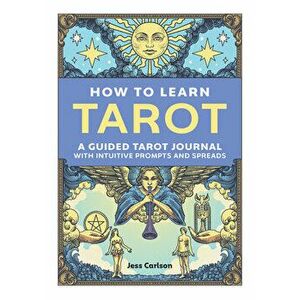 How to Learn Tarot: A Guided Tarot Journal with Intuitive Prompts and Spreads, Paperback - Jess Carlson imagine