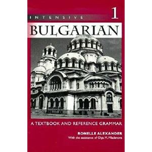 Intensive Bulgarian: A Textbook and Reference Grammar, Volume 1, Paperback - Ronelle Alexander imagine