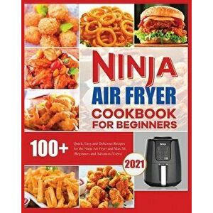 Ninja Air Fryer Cookbook for Beginners: Quick, Easy and Delicious Recipes for The Ninja Air Fryer, Paperback - Elizabeth Herrera imagine