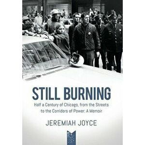 Still Burning: Half a Century of Chicago, from the Streets to the Corridors of Power: A Memoir, Hardcover - Jeremiah Joyce imagine