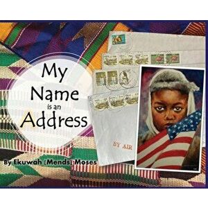 My Name is an Address, Hardcover - Ekuwah Mends Moses imagine
