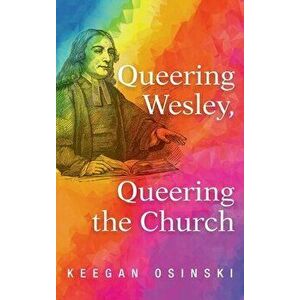 Queering Wesley, Queering the Church, Hardcover - Keegan Osinski imagine