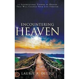 Encountering Heaven: 15 Supernatural Visions of Heaven That Will Change Your Life Forever, Hardcover - Laurie A. Ditto imagine