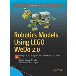 Robotics Models Using Lego Wedo 2.0: Design, Build, Program, Test, Document and Share, Paperback - Diego Galvez-Aranda imagine