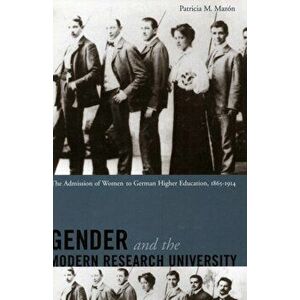 Gender and the Modern Research University. The Admission of Women to German Higher Education, 1865-1914, Hardback - Patricia Mazon imagine