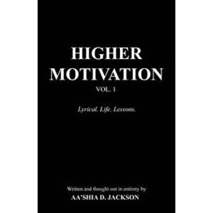Higher Motivation Vol. 1: Lyrical. Life. Lessons., Paperback - Aa'shia D. Jackson imagine