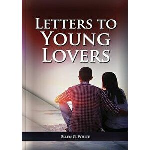 Letters To Young Lovers: (Adventist Home Counsels, Help in daily living couple, practical book for people looking for marriage and more) - Ellen G. Wh imagine