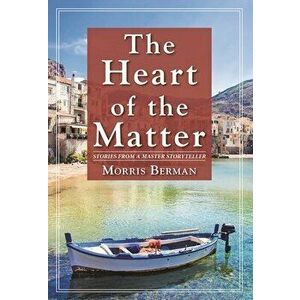 The Heart of the Matter: Stories from a Master Storyteller, Hardcover - Morris Berman imagine