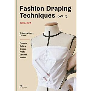 Fashion Draping Techniques Vol.1: A Step-By-Step Basic Course. Dresses, Collars, Drapes, Knots, Basic and Raglan Sleeves - Danilo Attardi imagine