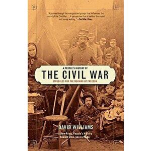 A People's History of the Civil War: Struggles for the Meaning of Freedom, Paperback - David Williams imagine