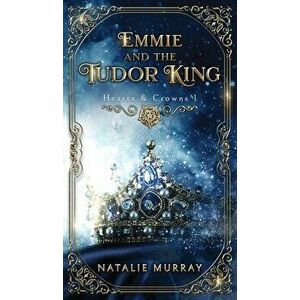Emmie and the Tudor King, Hardcover - Natalie Murray imagine