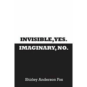 Invisible, Yes. Imaginary, No., Paperback - Shirley Fox imagine