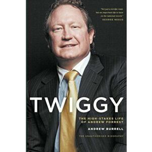 Twiggy: The High-Stakes Life of Andrew Forrest, Paperback - Andrew Burrell imagine