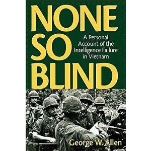 None So Blind: A Personal Account of the Intelligence Failure in Vietnam, Hardcover - George W. Allen imagine