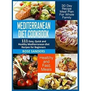 Mediterranean Diet Cookbook: 600 Quick, Easy and Healthy Mediterranean Diet Recipes for Beginners: Healthy and Fast Meals with 30-Day Recipe Meal P - imagine