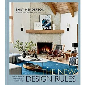 The New Design Rules: How to Decorate and Renovate, from Start to Finish, Hardcover - Emily Henderson imagine