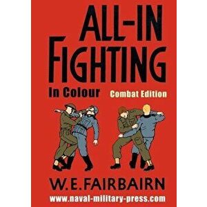 All-in Fighting In Colour - Combat Edition, Paperback - W. E. Fairbairn imagine