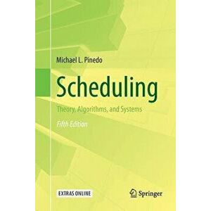 Scheduling: Theory, Algorithms, and Systems, Paperback - Michael L. Pinedo imagine