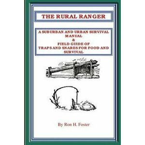 The Rural Ranger a Suburban and Urban Survival Manual & Field Guide of Traps and Snares for Food and Survival, Paperback - Ron Foster imagine