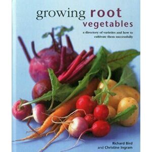 Growing Root Vegetables. A Directory of Varieties and How to Cultivate Them Successfully, Hardback - Christine Ingram imagine