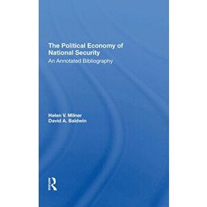The Political Economy of National Security: An Annotated Bibliography, Paperback - Helen V. Milner imagine