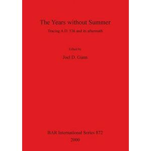 The Years Without Summer; Tracing Ad 536 and Its Aftermath, Paperback - Joel D. Gunn imagine