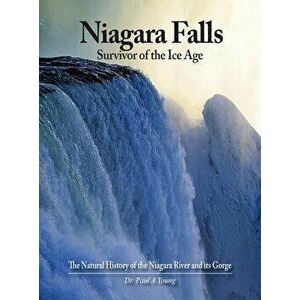 Niagara Falls: Survivor of the Ice Age: The Natural History of the Niagara River and Its Gorge, Hardcover - Paul a. Young imagine